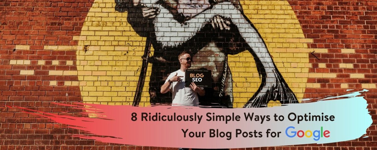 Blog SEO - 8 Ridiculously Simple Ways to Optimise Your Blog Posts for Google - Blog Writer Northern Ireland