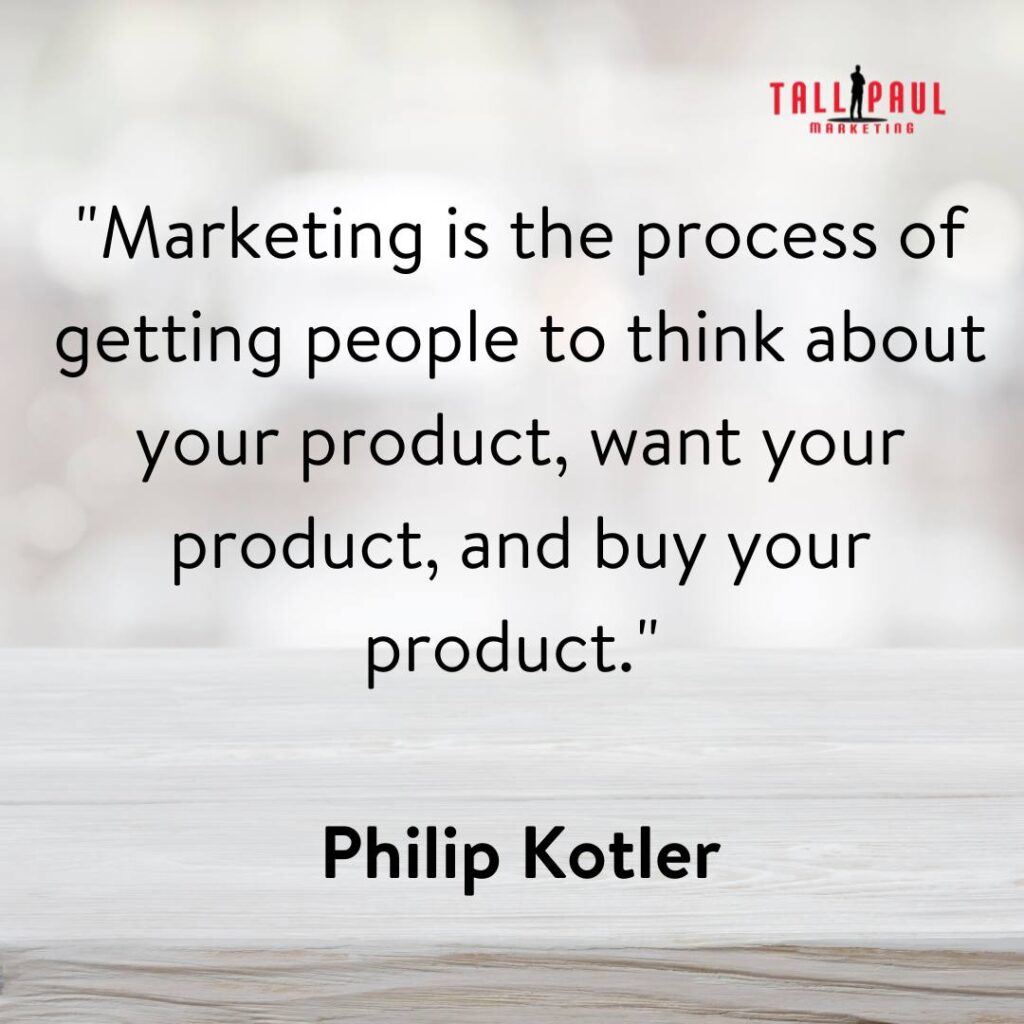 Famous Marketing Quotes - 25 Quotes From 25 Marketing Legends – copywriter in Ireland - online copywriting service - 6. "Marketing is the process of getting people to think about your product, want your product, and buy your product." - Philip Kotler