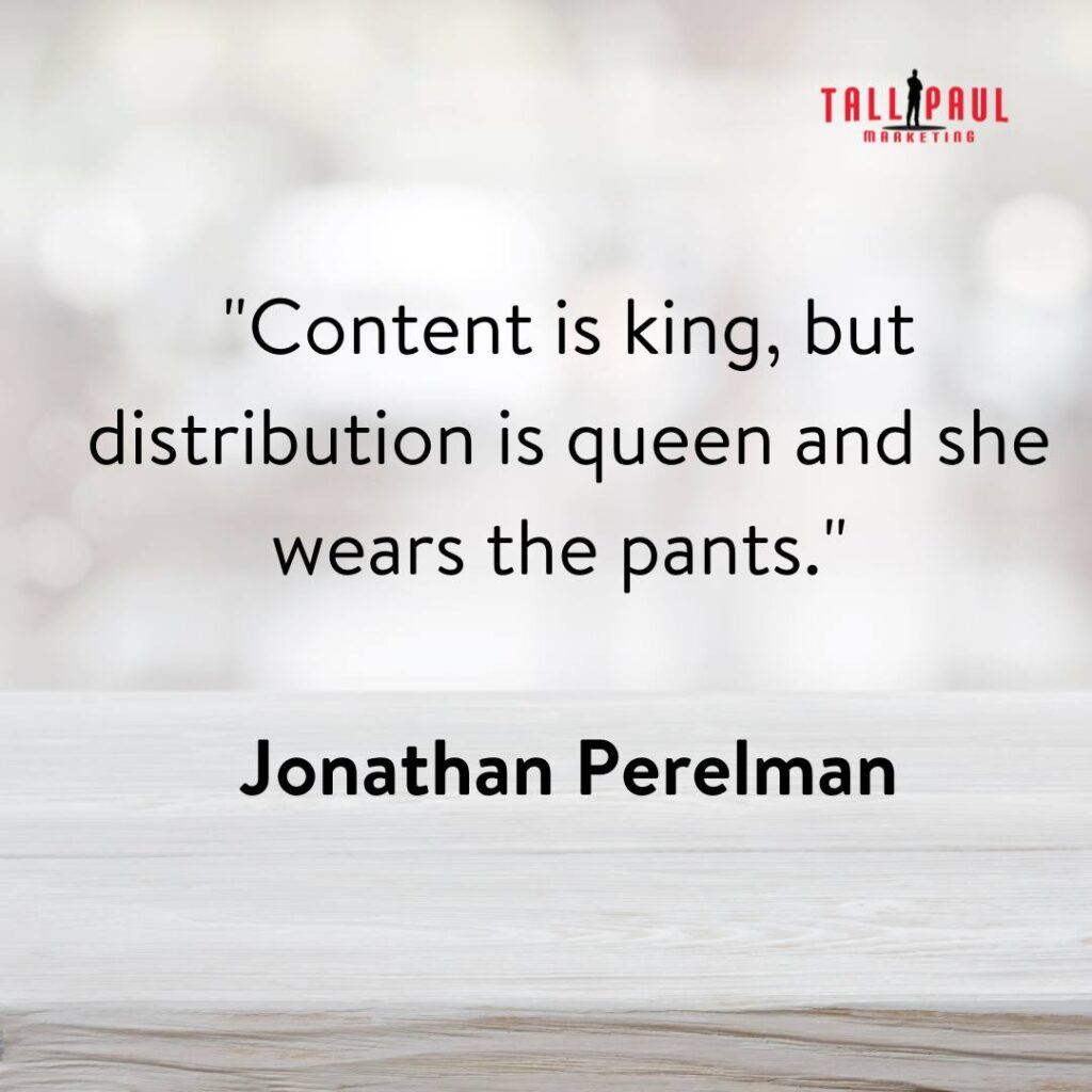 Famous Marketing Quotes - 25 Quotes From 25 Marketing Legends – freelance copywriting for website - copywriting service - 15. "Content is king, but distribution is queen, and she wears the pants." - Jonathan Perelman