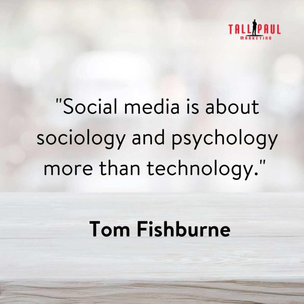 Famous Marketing Quotes - 25 Quotes From 25 Marketing Legends – marketing copywriter - copywriting online - "Social media is about sociology and psychology more than technology." - Tom Fishburne
