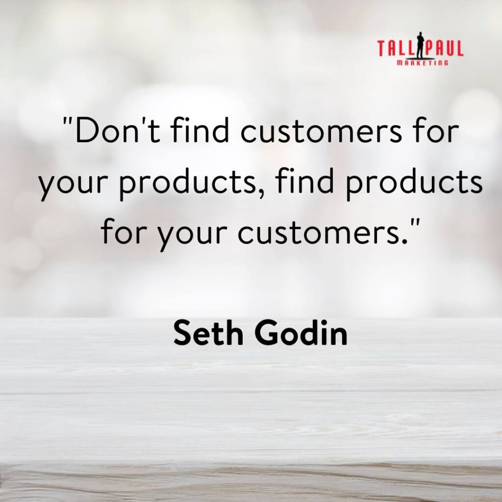 Famous Marketing Quotes - 25 Quotes From 25 Marketing Legends – online copywriter - advertising copywriter - "Don't find customers for your products, find products for your customers." - Seth Godin